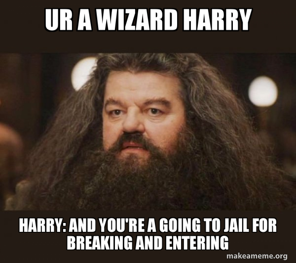 Ur A Wizard Harry Harry And You Re A Going To Jail For Breaking And Entering Hagrid I Should Not Have Said That Make A Meme Ur A Wizard Harry Harry And You Re A Going To Jail For Breaking And Entering Hagrid I Should Not Have Said That Make A Meme