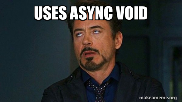 uses async void - Tony Stark Eye Roll Meme Generator