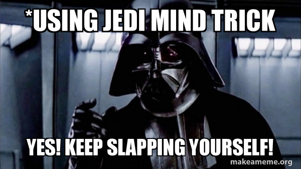 *using jedi mind trick Yes! Keep slapping yourself! - Darth Vader ...