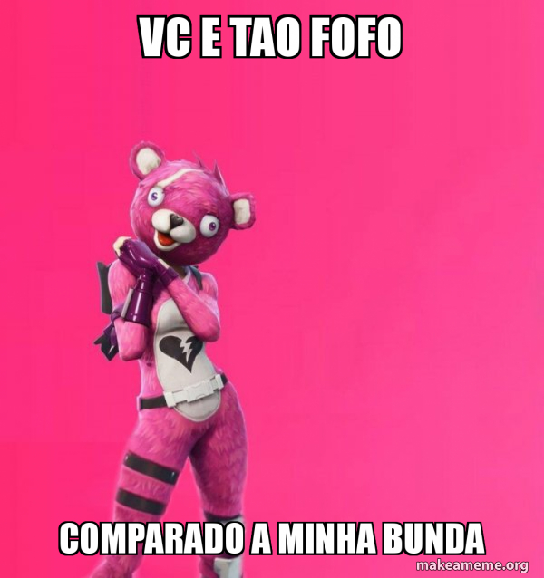 Vc E Tao Fofo Comparado A Minha Bunda Creepy Bear Fortnite Make A Meme