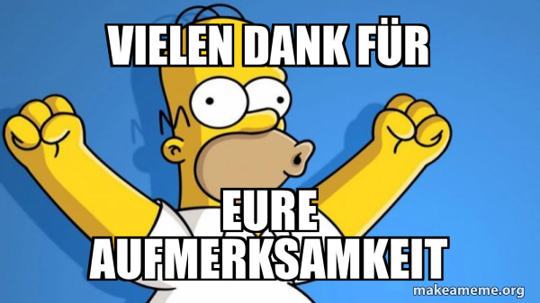 Vielen Dank Für Ihre Mühen Englisch Vielen Dank für eure Aufmerksamkeit - Happy Homer Meme Generator