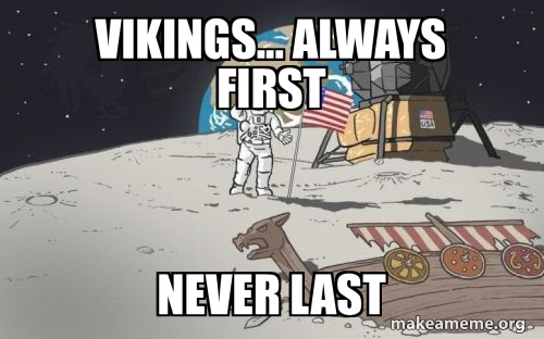 Vikings... always first NEVER last Meme Generator