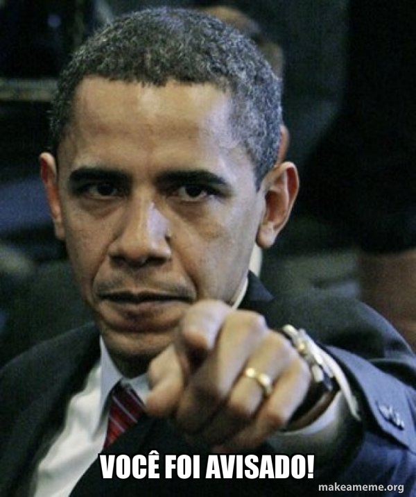 VOCÃŠ FOI AVISADO! - Angry Obama Meme Generator