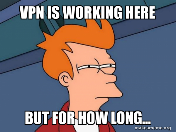 VPN is working here but for how long... - Futurama Fry Meme Generator