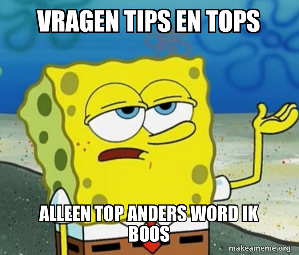 Tips Words Meme vragen tips en tops alleen top anders word ik boos - Tough SpongeBob ...
