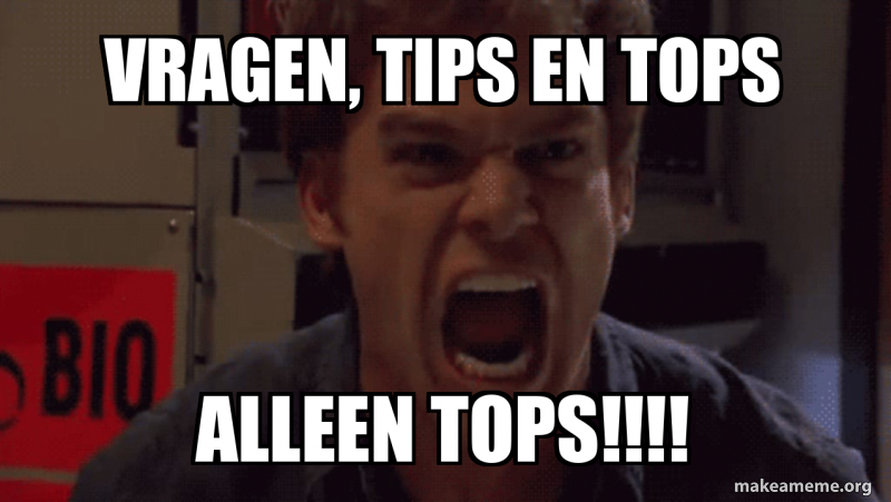 Vragen, tips en tops ALLEEN TOPS!!!! Meme Generator