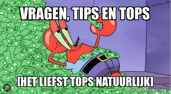 Vragen, tips en tops [het liefst tops natuurlijk] - Mr Krabs Money Meme