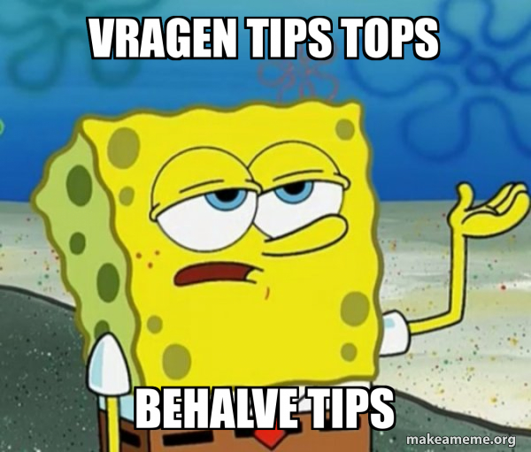 vragen tips tops behalve tips - Tough SpongeBob Meme Generator