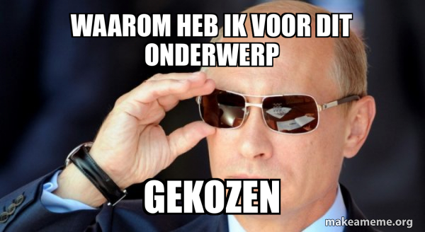 Waarom heb ik voor dit onderwerp Gekozen - Vladamir Putin | Make a Meme