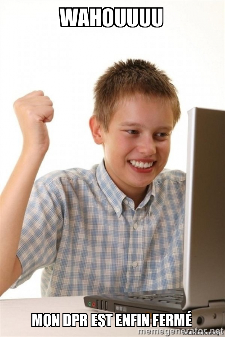 WAHOUUUU Mon DPR est enfin fermé - First Day on the Internet Kid Meme ...