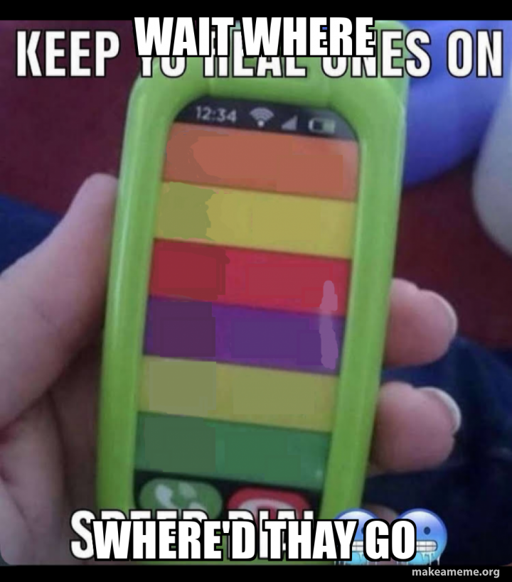 Wait Where Where'd thay go Meme Generator