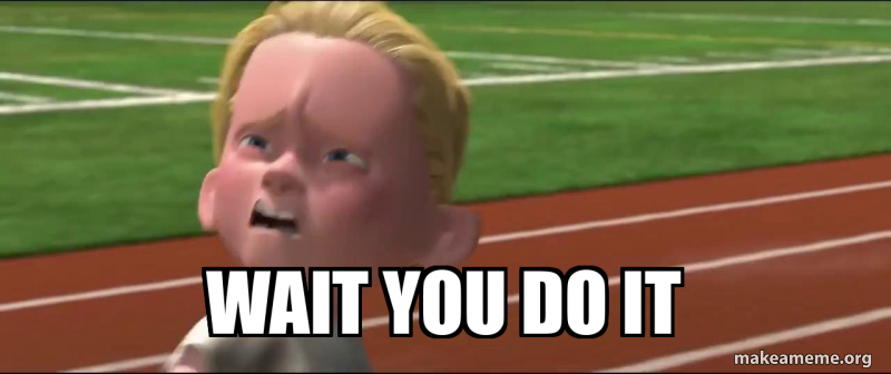 Waitido wait you do it Meme Generator