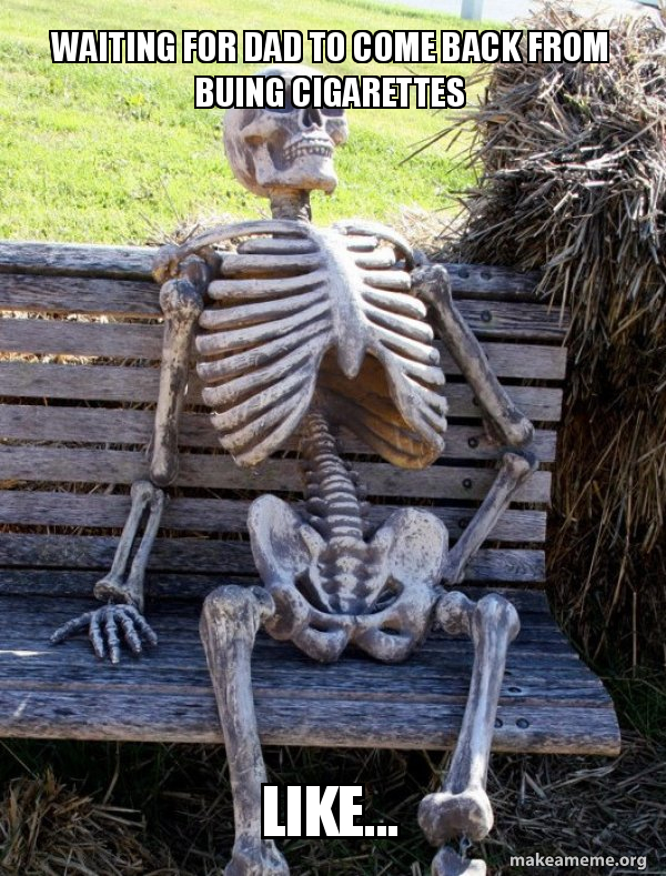 Waiting for dad to come back from buing cigarettes Like