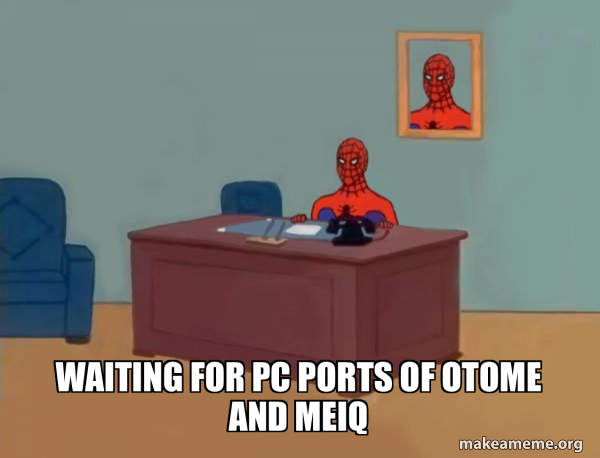 Waiting for PC ports of otome and MeiQ - Spiderman Meme Generator