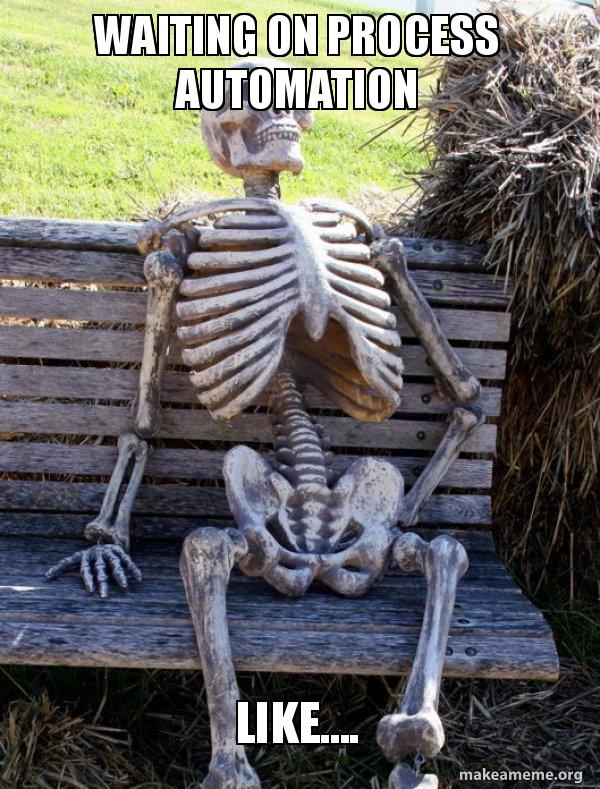 Waiting on Process Automation Like.... - Waiting Skeleton Meme Generator