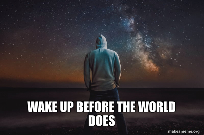 Wake up before the world does Meme Generator