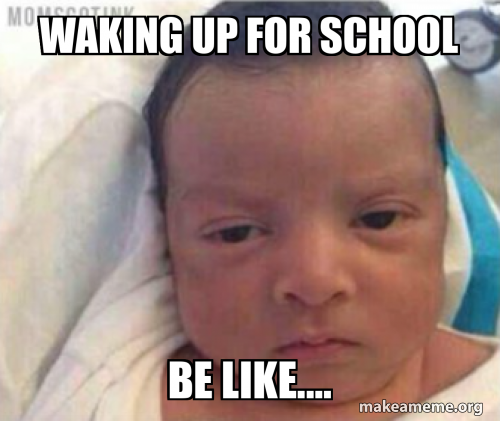 waking up for school be like.... Meme Generator