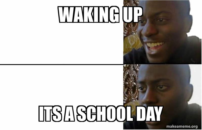 Waking up Its a school day Meme Generator