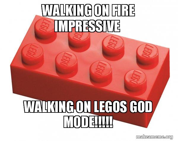 walking on fire impressive walking on legos god mode!!!!! - Lego meme ...