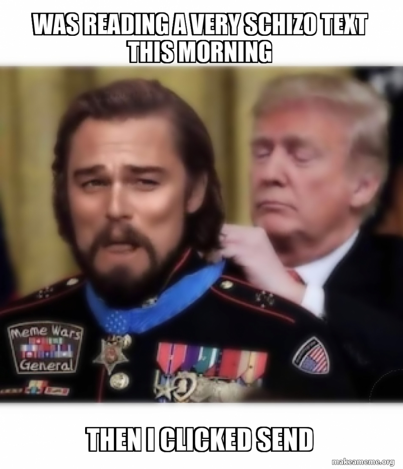 was reading a very schizo text this morning Then I clicked SEND Meme ...