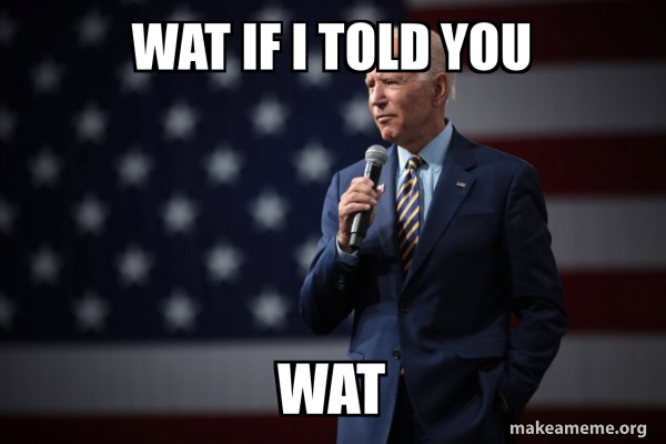 wat if i told you wat - Joe Biden 2020 | Make a Meme