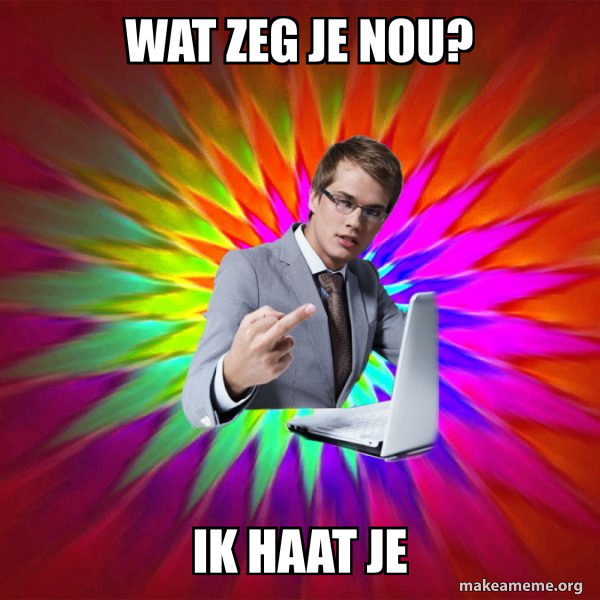 Wat zeg je nou? ik haat