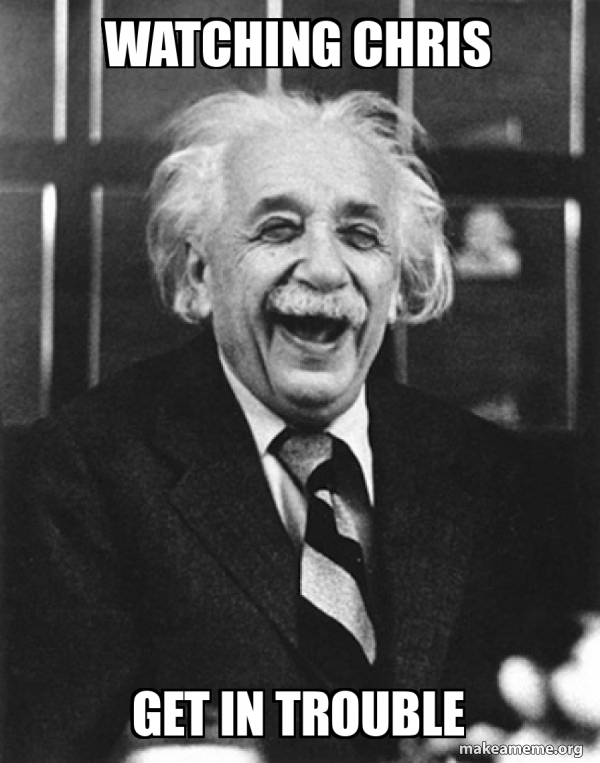 Christopher Getting Even watching Chris get in trouble - Laughing Albert Einstein Meme Generator