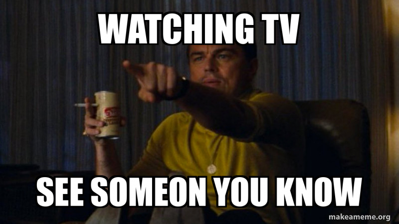 watching TV see someon you know Meme Generator