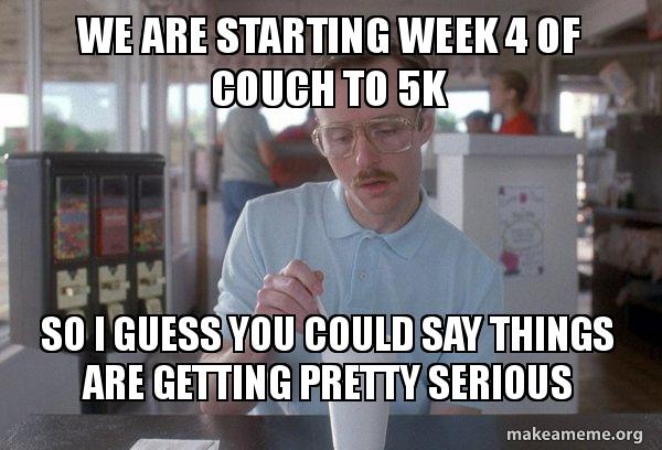 We Are Starting Week 4 Of Couch To 5k So I Guess You Could Say