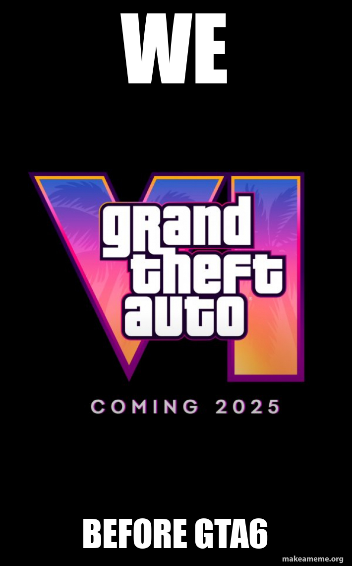 We Before GTA6 - Before GTA6 - Before GTA VI Meme Generator