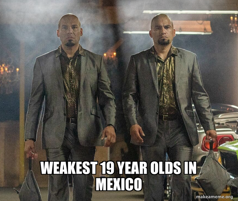 weakest 19 year olds in mexico Meme Generator