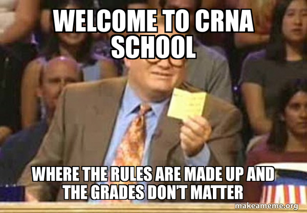 welcome-to-crna-school-where-the-rules-are-made-up-and-the-grades-don