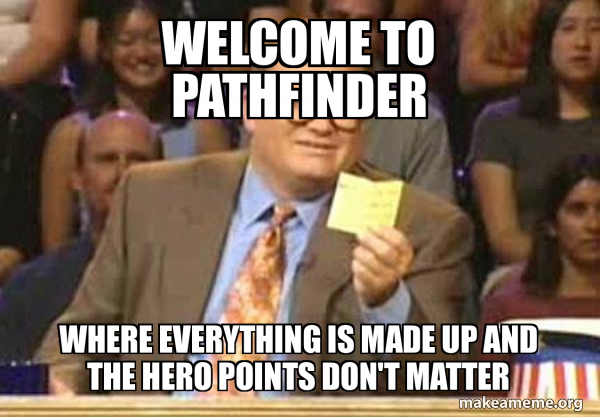 Welcome to pathfinder Where everything is made up and the hero points ...