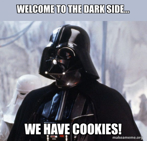to the Dark Side... we have cookies! Darth Vader Meme Generator