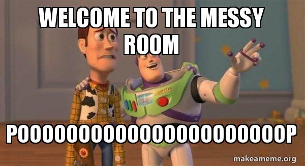 Poooooooooooooooooooooop Messy Room Memes