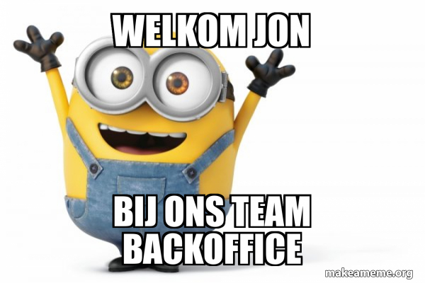 welkom jon bij ons team backoffice - Happy Minion Meme Generator