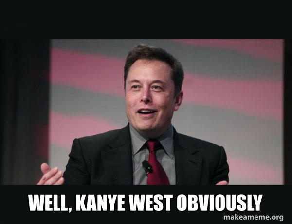 Well, Kanye West obviously - Elon Musk Meme Generator