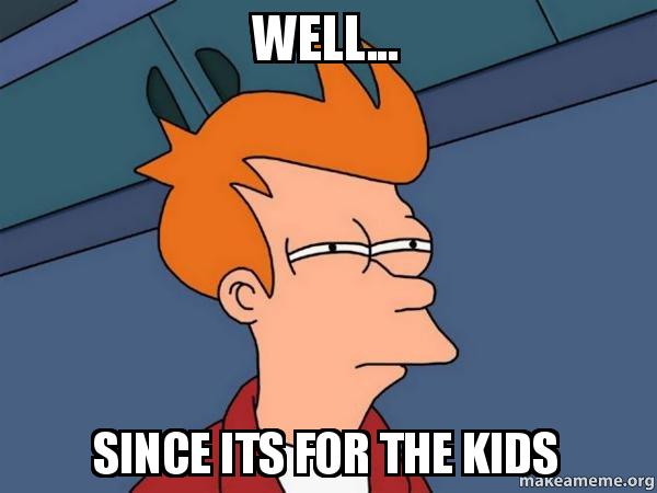 Well... since its for the kids - Futurama Fry | Make a Meme