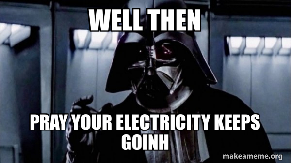 well then pray your electricity keeps goinh - Darth Vader - Choke Meme ...