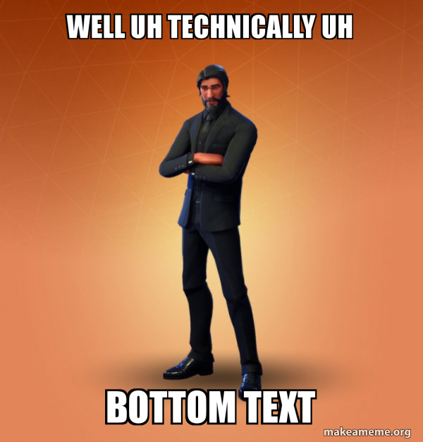 well uh technically uh bottom text - Fortnite The Reaper Meme Generator