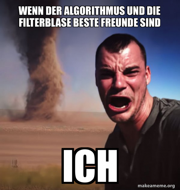 Wenn der Algorithmus und die Filterblase beste Freunde sind Ich ...