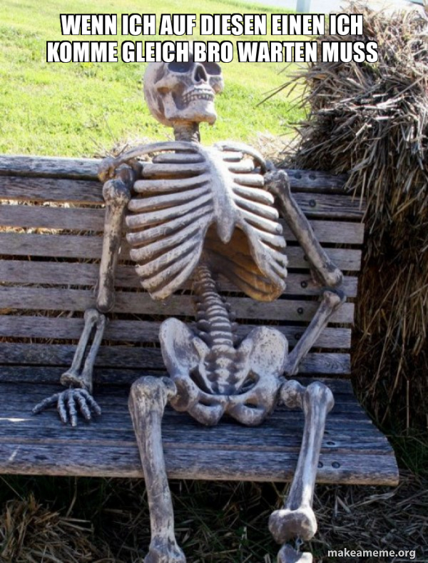 Wenn Ich auf diesen einen Ich komme gleich Bro warten muss - Waiting