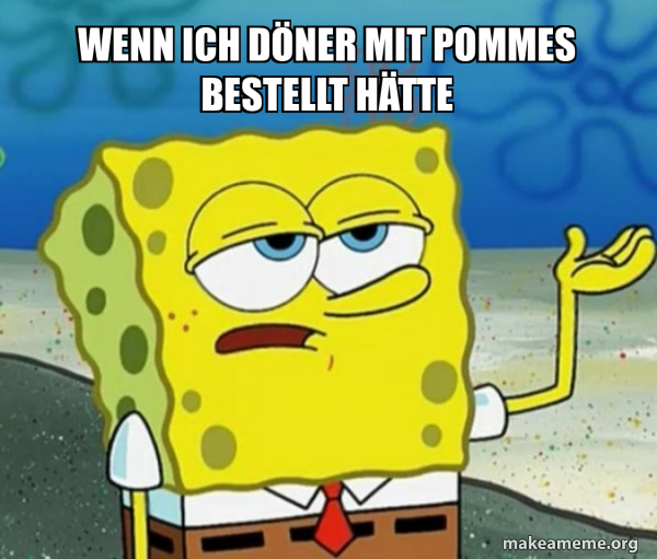 Wenn ich döner mit Pommes bestellt hätte - Tough SpongeBob Meme Generator