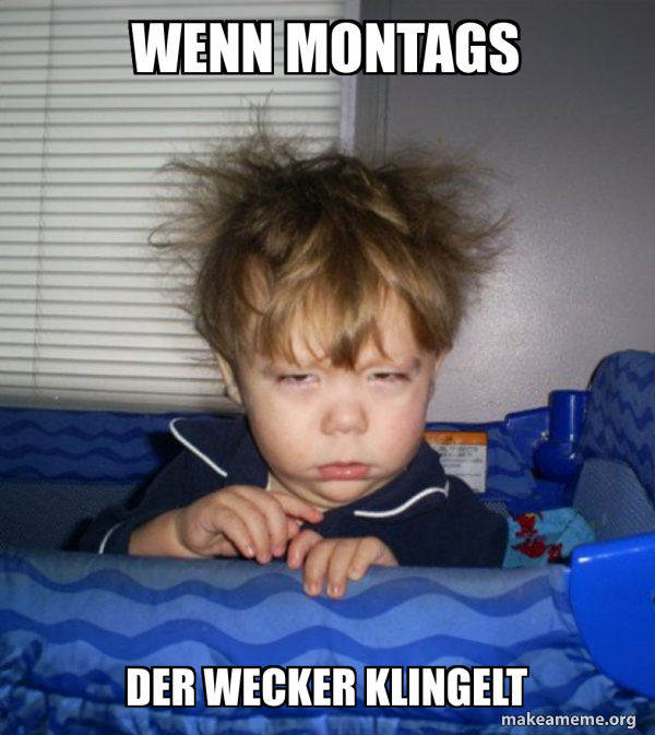 Wann Kommt Hartz 4 Wenn Der 1 Ein Montag Ist wenn montags der wecker klingelt - Monday Mornings Meme Generator