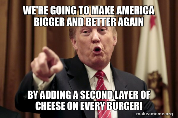 We're going to make America bigger and better again By adding a second ...