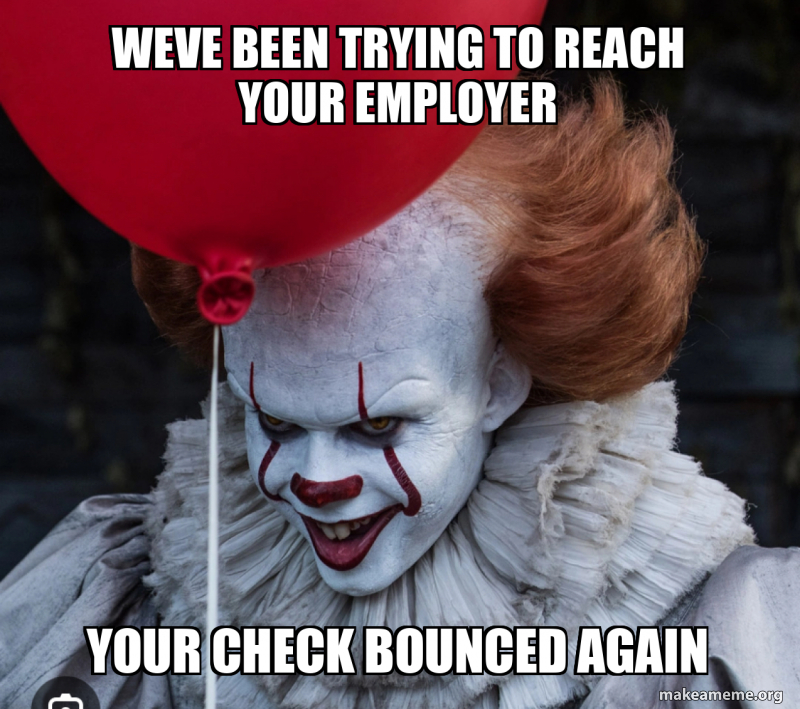 Weve been trying to reach your employer Your check bounced again Meme ...