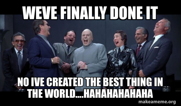 Dr Evil and Henchmen laughing - and then they said meme