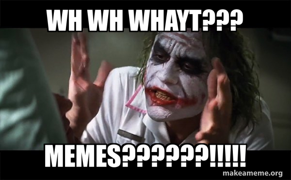 Wh wh whayt??? Memes??????!!!!! - Everyone Loses Their Minds (Joker ...