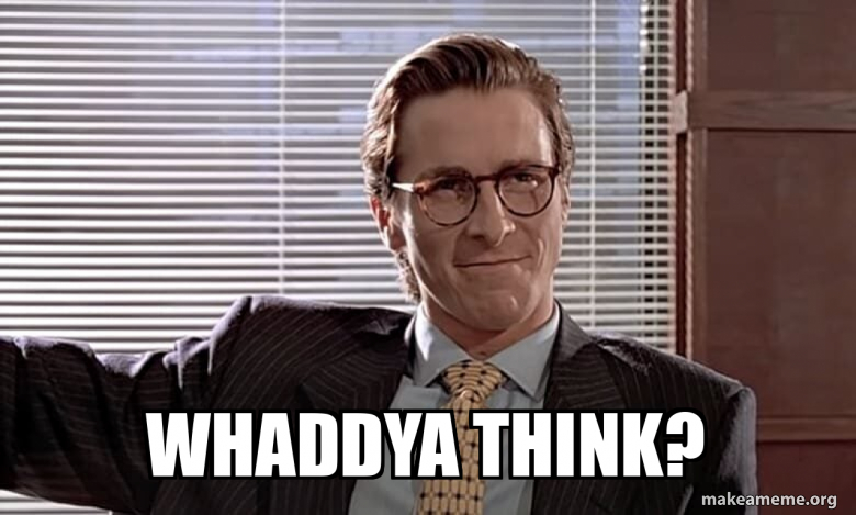 whaddya think? Meme Generator