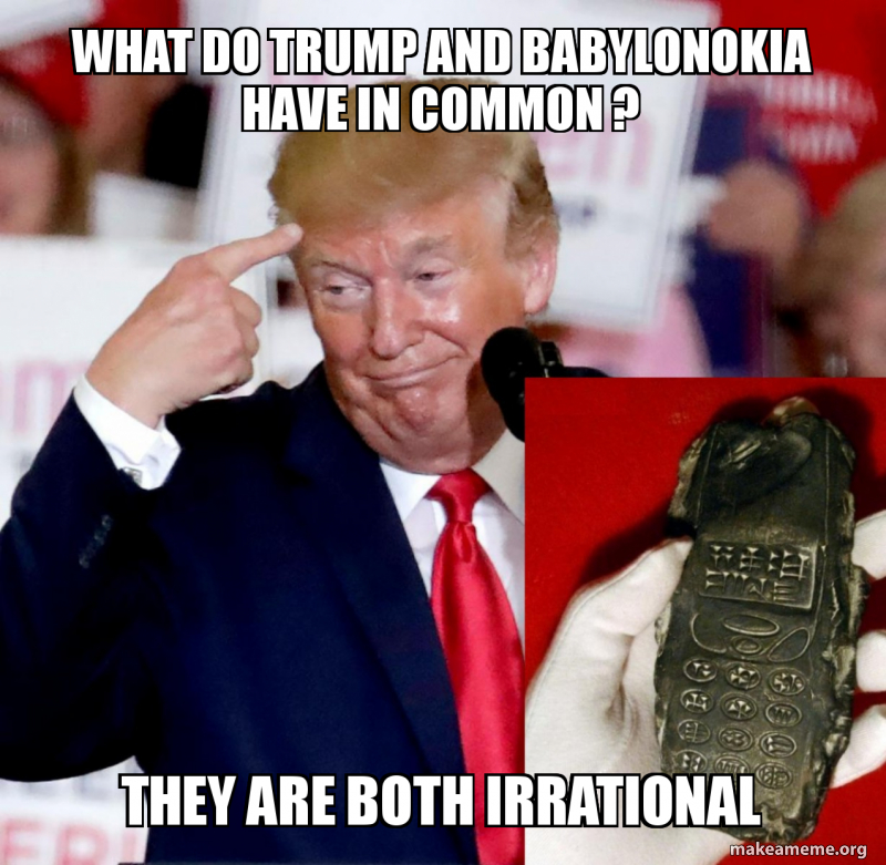 What do Trump and Babylonokia have in common ? They are both irrational ...